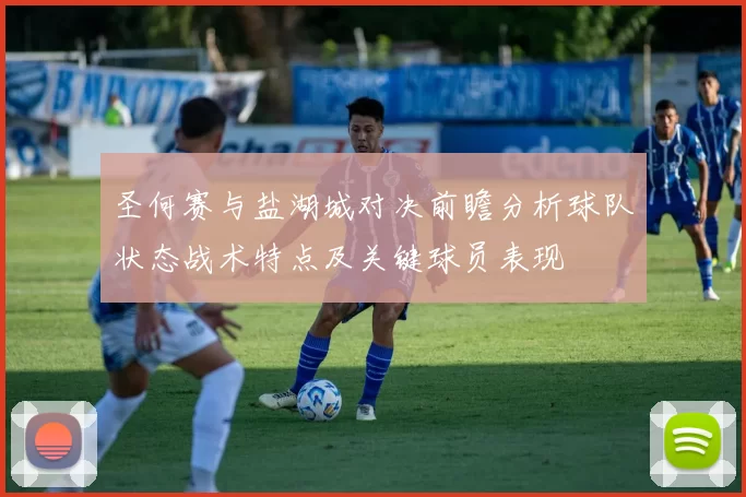 圣何赛与盐湖城对决前瞻分析球队状态战术特点及关键球员表现