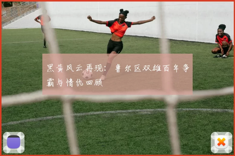 黑黄风云再现：鲁尔区双雄百年争霸与情仇回顾