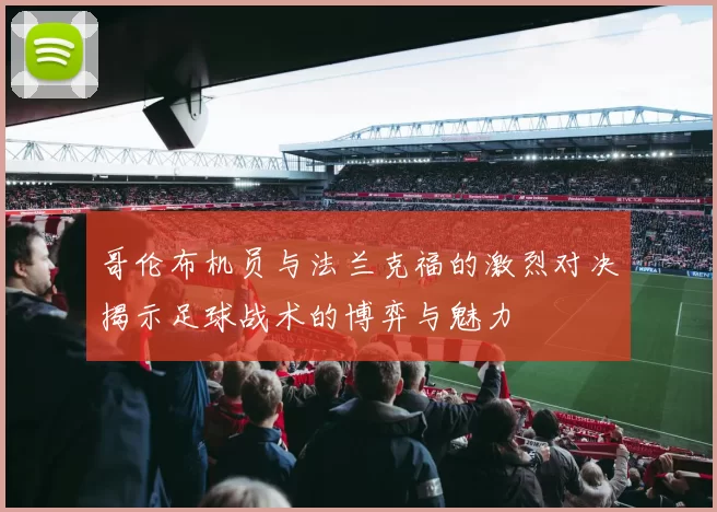 哥伦布机员与法兰克福的激烈对决揭示足球战术的博弈与魅力