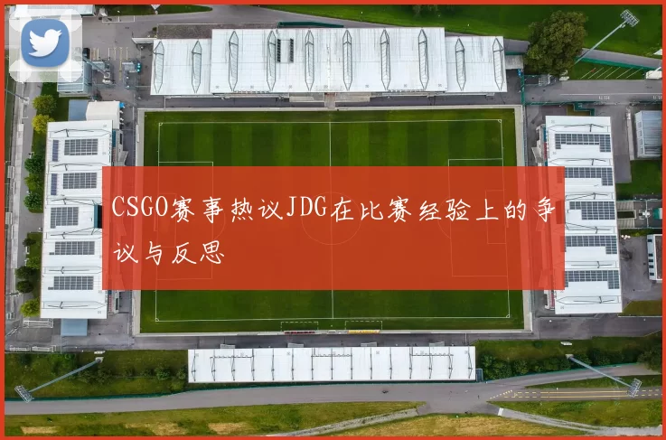 CSGO赛事热议JDG在比赛经验上的争议与反思